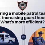 Hiring a Mobile Patrol Team vs. Increasing Guard Hours: What’s More Efficient?