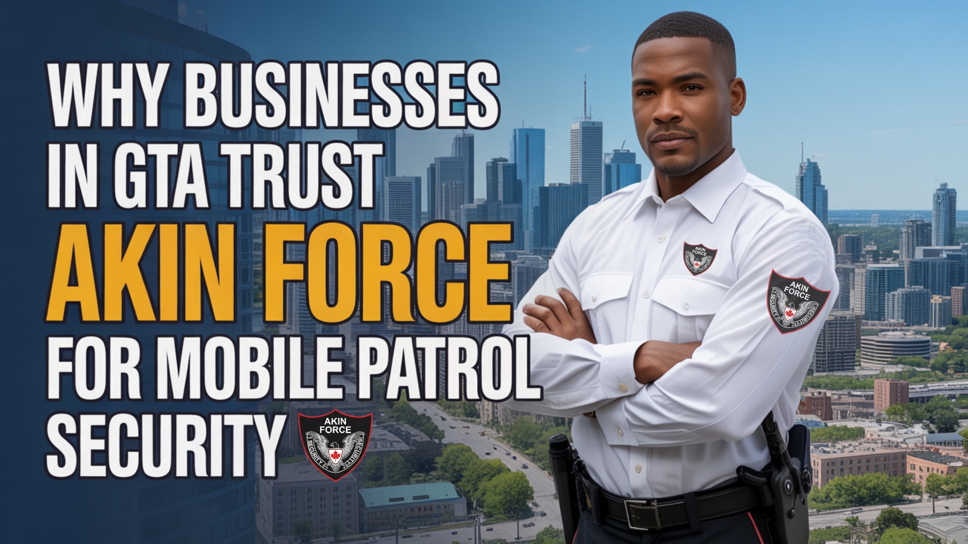 Why Businesses in GTA Trust Akin Force for Mobile Patrol Security