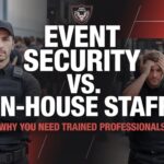 Event Security vs. In-House Staff: Why You Need Trained Professionals
